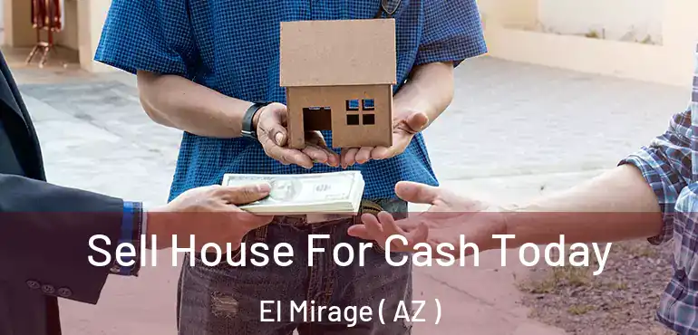  Sell House For Cash Today El Mirage ( AZ )