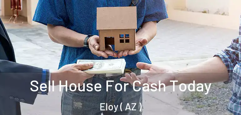 Sell House For Cash Today Eloy ( AZ )