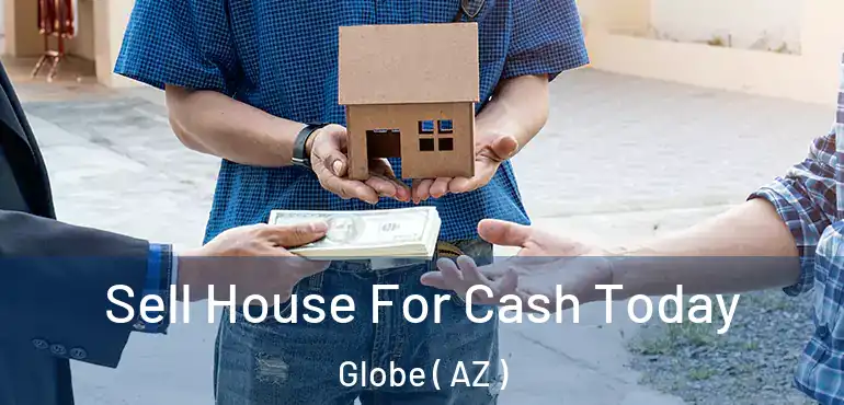  Sell House For Cash Today Globe ( AZ )