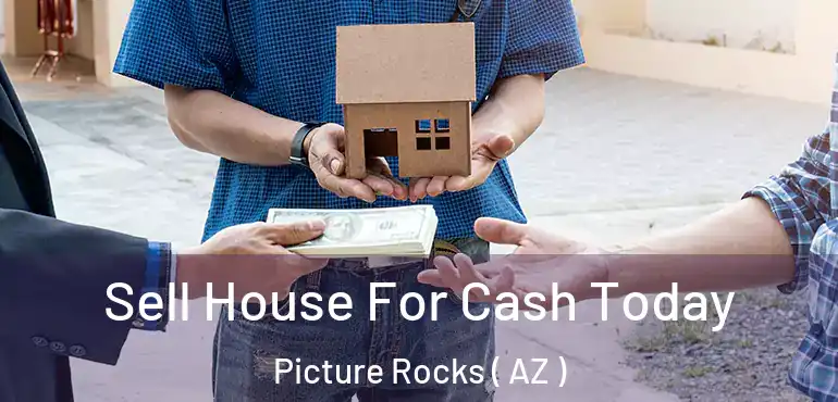  Sell House For Cash Today Picture Rocks ( AZ )