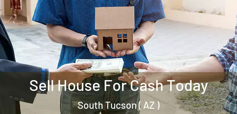 Sell House For Cash Today South Tucson ( AZ )