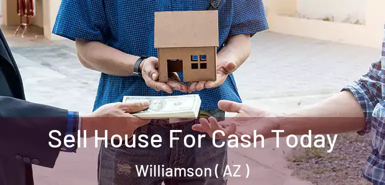  Sell House For Cash Today Williamson ( AZ )