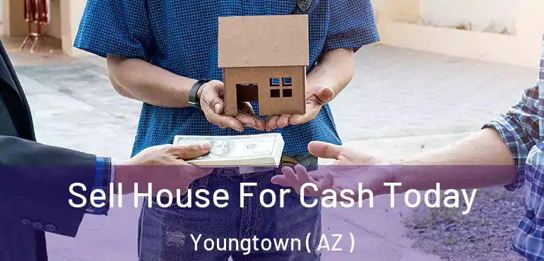  Sell House For Cash Today Youngtown ( AZ )