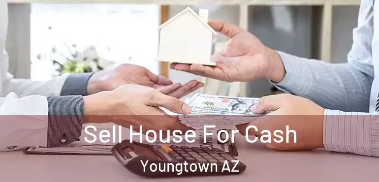  Sell House For Cash Youngtown AZ