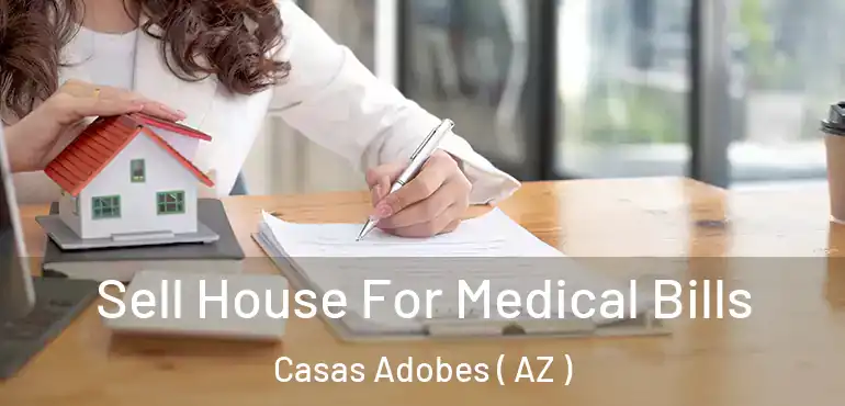  Sell House For Medical Bills Casas Adobes ( AZ )