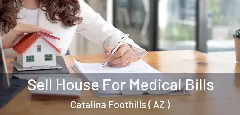  Sell House For Medical Bills Catalina Foothills ( AZ )