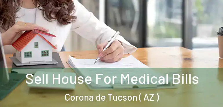  Sell House For Medical Bills Corona de Tucson ( AZ )