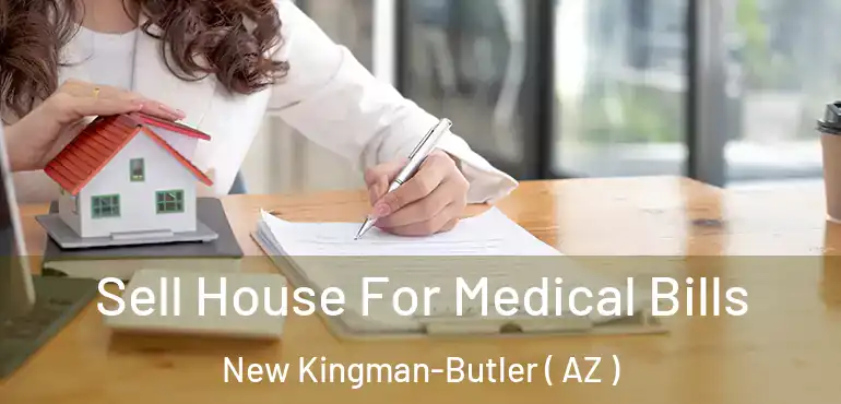  Sell House For Medical Bills New Kingman-Butler ( AZ )