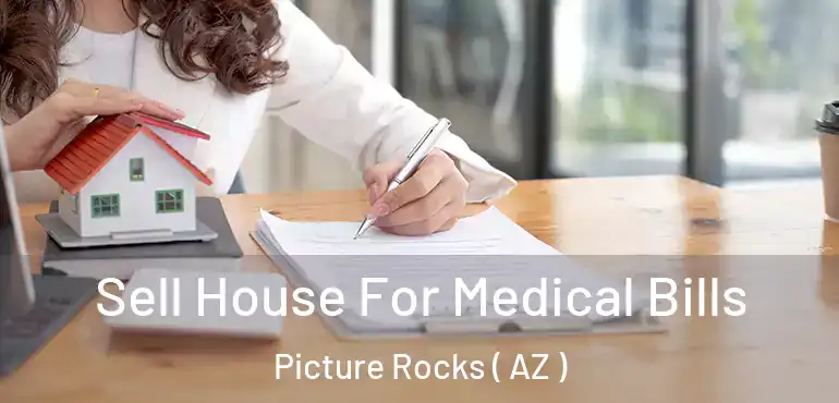  Sell House For Medical Bills Picture Rocks ( AZ )
