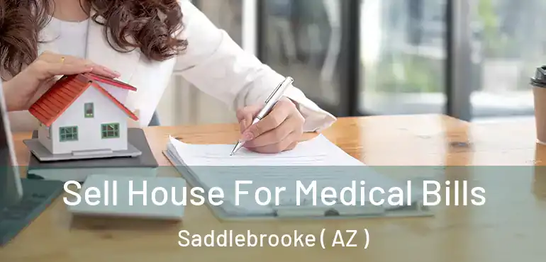  Sell House For Medical Bills Saddlebrooke ( AZ )
