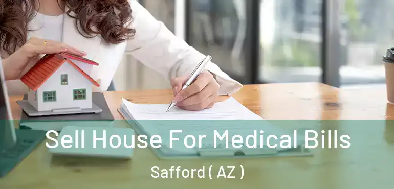  Sell House For Medical Bills Safford ( AZ )