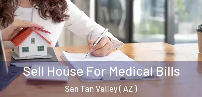  Sell House For Medical Bills San Tan Valley ( AZ )