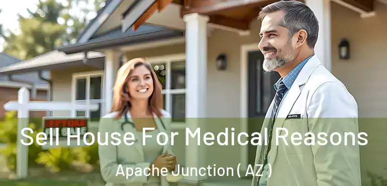  Sell House For Medical Reasons Apache Junction ( AZ )