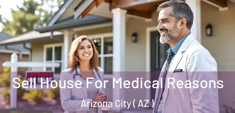  Sell House For Medical Reasons Arizona City ( AZ )