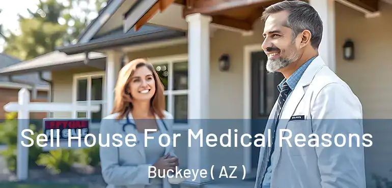  Sell House For Medical Reasons Buckeye ( AZ )