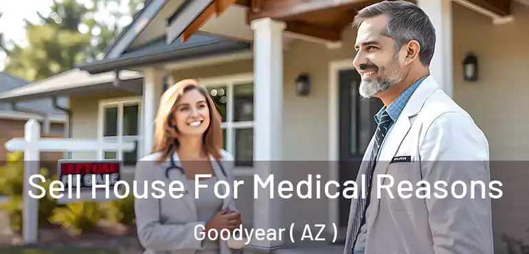  Sell House For Medical Reasons Goodyear ( AZ )