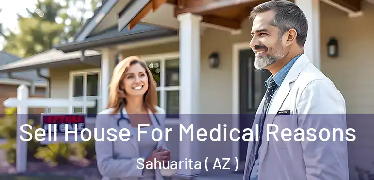  Sell House For Medical Reasons Sahuarita ( AZ )
