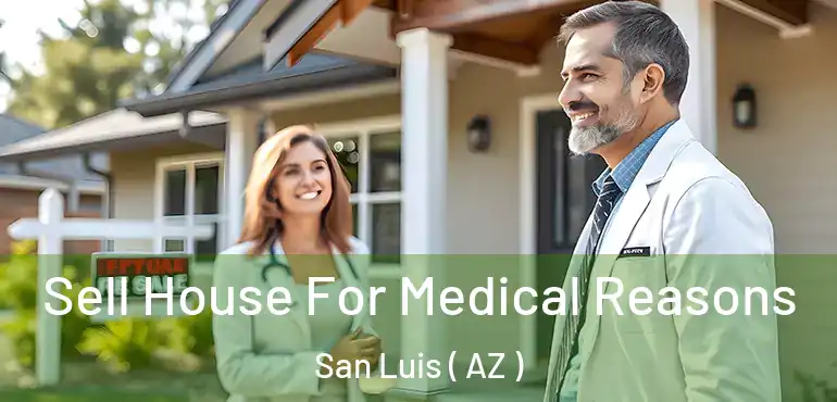  Sell House For Medical Reasons San Luis ( AZ )