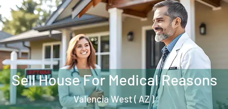  Sell House For Medical Reasons Valencia West ( AZ )