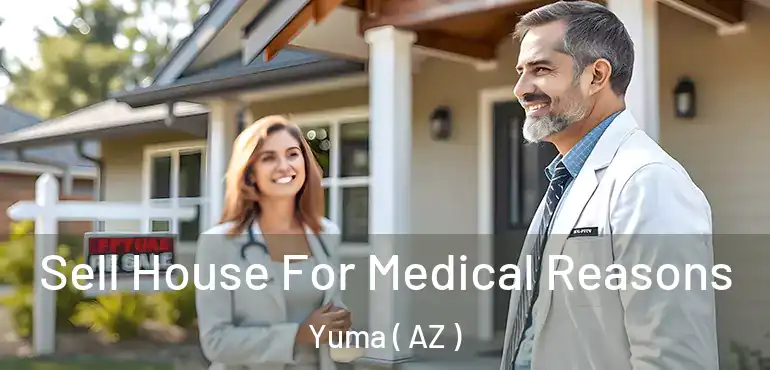  Sell House For Medical Reasons Yuma ( AZ )