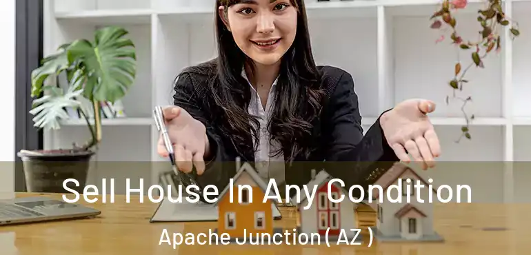  Sell House In Any Condition Apache Junction ( AZ )