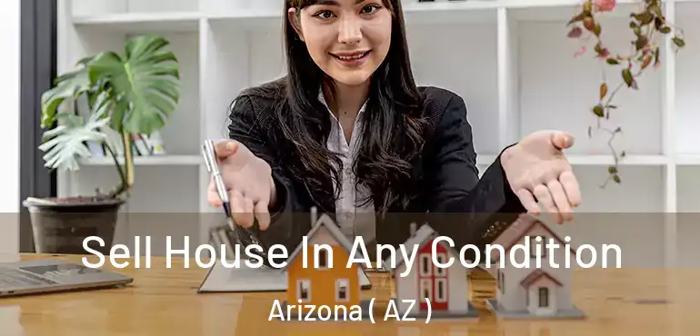  Sell House In Any Condition Arizona ( AZ )