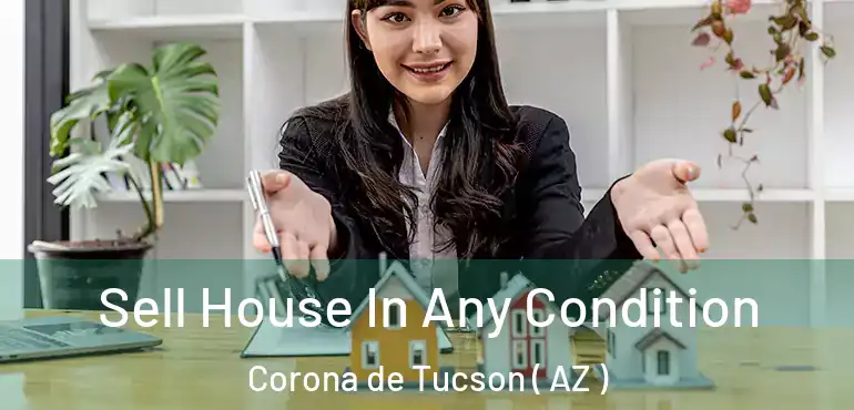  Sell House In Any Condition Corona de Tucson ( AZ )