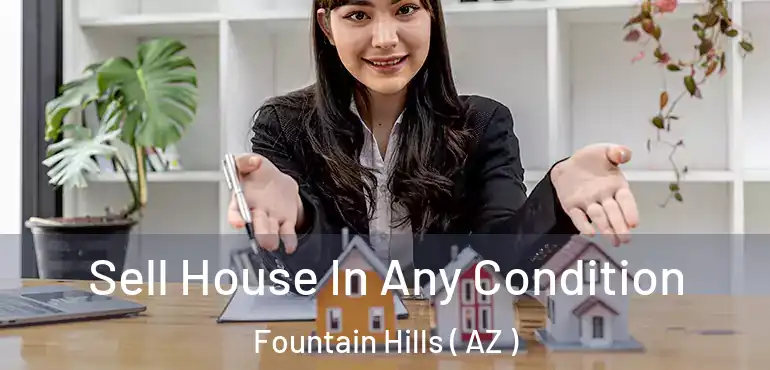  Sell House In Any Condition Fountain Hills ( AZ )