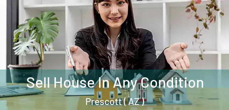  Sell House In Any Condition Prescott ( AZ )