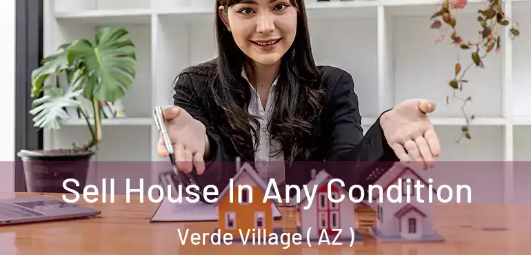  Sell House In Any Condition Verde Village ( AZ )