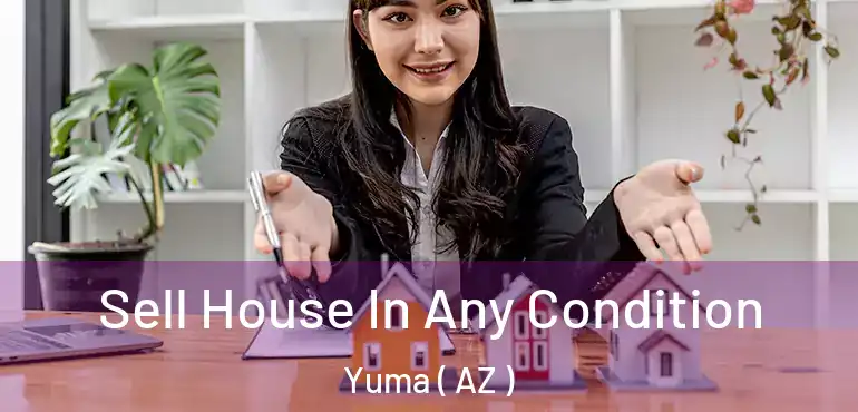  Sell House In Any Condition Yuma ( AZ )