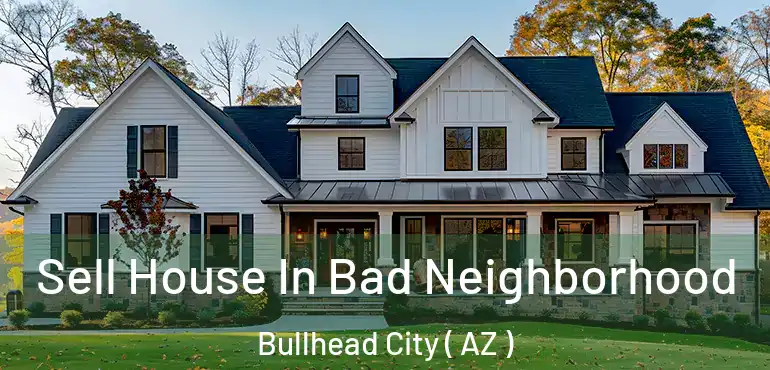  Sell House In Bad Neighborhood Bullhead City ( AZ )