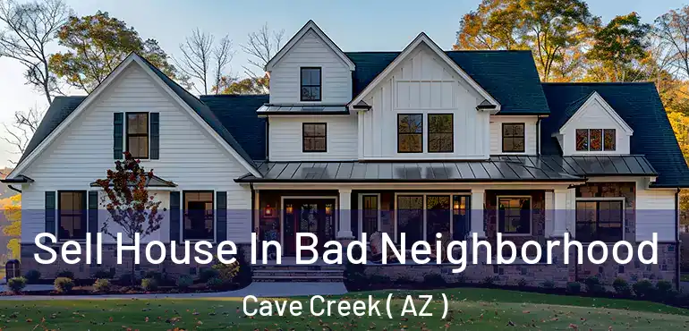  Sell House In Bad Neighborhood Cave Creek ( AZ )