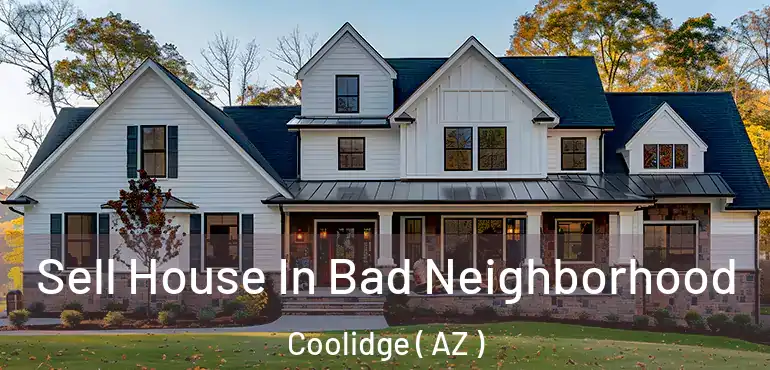  Sell House In Bad Neighborhood Coolidge ( AZ )