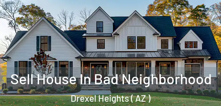  Sell House In Bad Neighborhood Drexel Heights ( AZ )