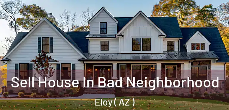  Sell House In Bad Neighborhood Eloy ( AZ )