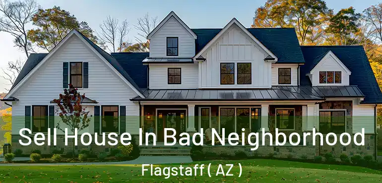  Sell House In Bad Neighborhood Flagstaff ( AZ )