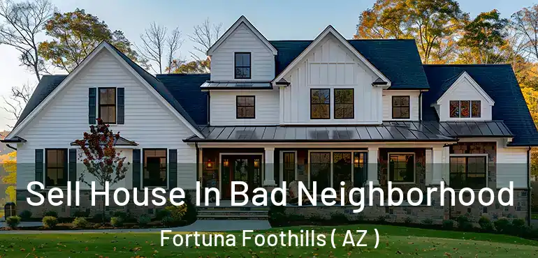  Sell House In Bad Neighborhood Fortuna Foothills ( AZ )