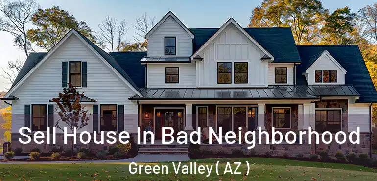  Sell House In Bad Neighborhood Green Valley ( AZ )