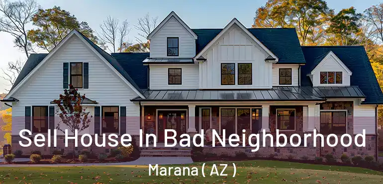  Sell House In Bad Neighborhood Marana ( AZ )