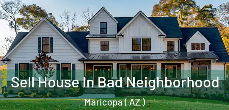  Sell House In Bad Neighborhood Maricopa ( AZ )