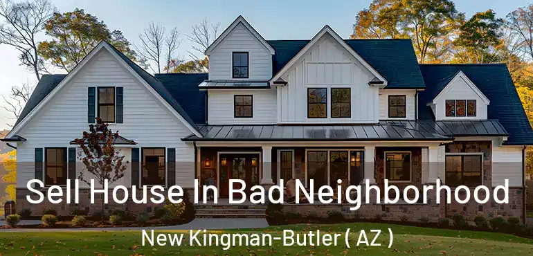  Sell House In Bad Neighborhood New Kingman-Butler ( AZ )