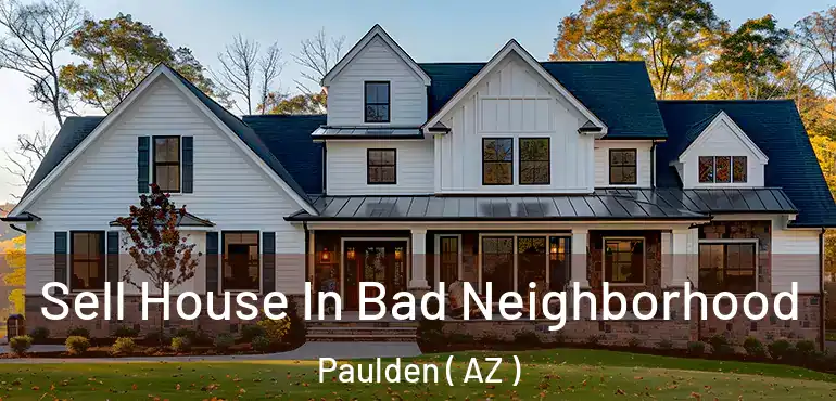  Sell House In Bad Neighborhood Paulden ( AZ )