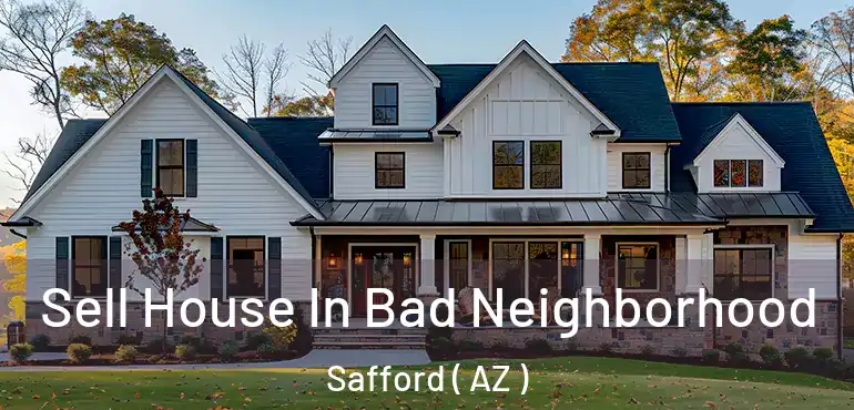  Sell House In Bad Neighborhood Safford ( AZ )