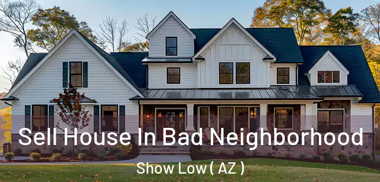  Sell House In Bad Neighborhood Show Low ( AZ )