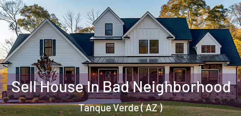  Sell House In Bad Neighborhood Tanque Verde ( AZ )