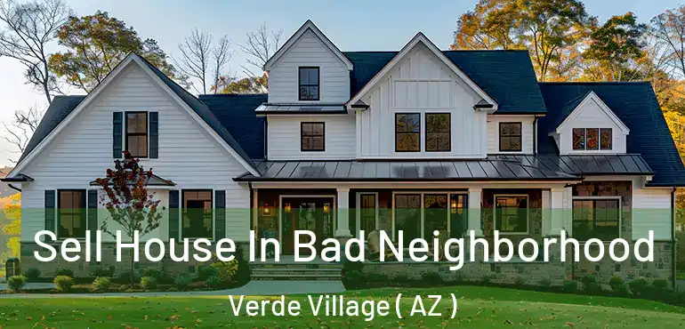  Sell House In Bad Neighborhood Verde Village ( AZ )