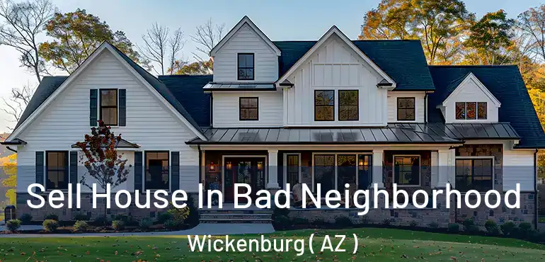  Sell House In Bad Neighborhood Wickenburg ( AZ )
