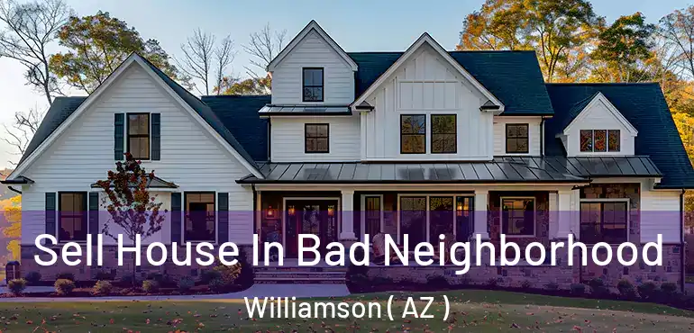  Sell House In Bad Neighborhood Williamson ( AZ )