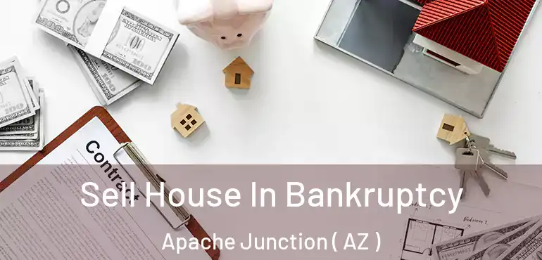  Sell House In Bankruptcy Apache Junction ( AZ )